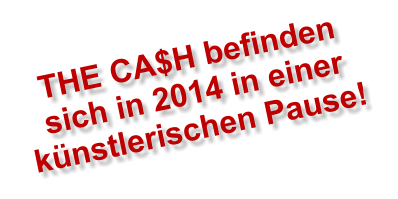 THE CA$H befinden sich in 2014 in einer knstlerischen Pause!